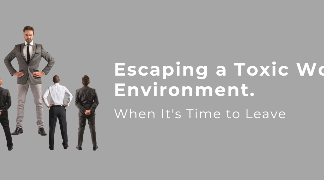Escaping a Toxic Work Environment: When It’s Time to Leave
