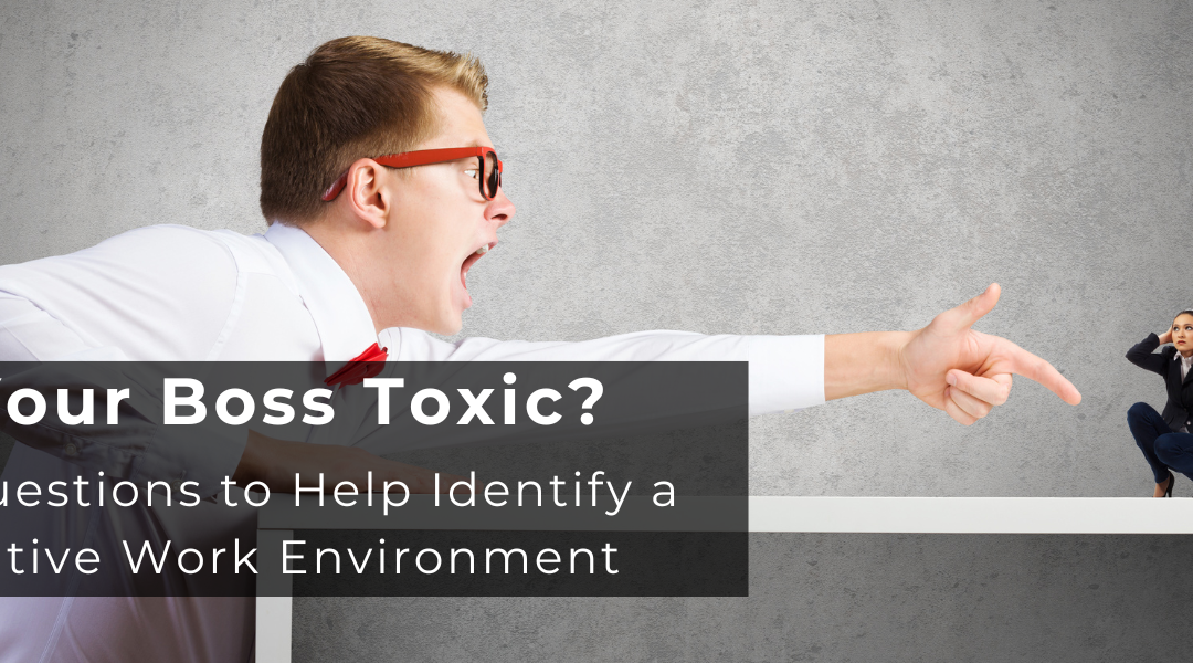 Is Your Boss Toxic? 10 Questions to Help Identify a Negative Work Environment